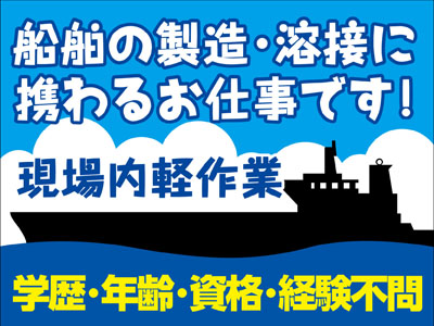 船舶の製造・溶接に携わるお仕事。安定した仕事量があり高収入を目指す事もできます★現場内での軽作業★学歴・年齢・資格・経験不問